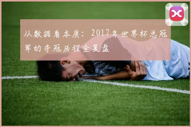 从数据看本质：2017年世界杯总冠军的夺冠历程全复盘